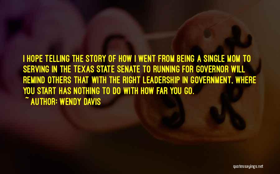 Wendy Davis Quotes: I Hope Telling The Story Of How I Went From Being A Single Mom To Serving In The Texas State