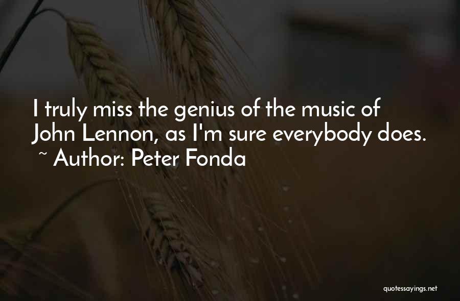 Peter Fonda Quotes: I Truly Miss The Genius Of The Music Of John Lennon, As I'm Sure Everybody Does.