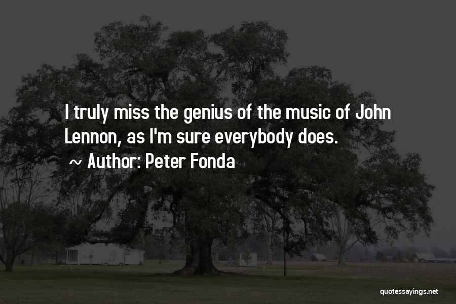 Peter Fonda Quotes: I Truly Miss The Genius Of The Music Of John Lennon, As I'm Sure Everybody Does.