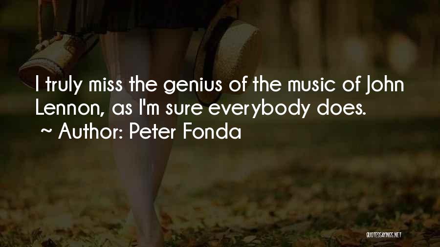 Peter Fonda Quotes: I Truly Miss The Genius Of The Music Of John Lennon, As I'm Sure Everybody Does.