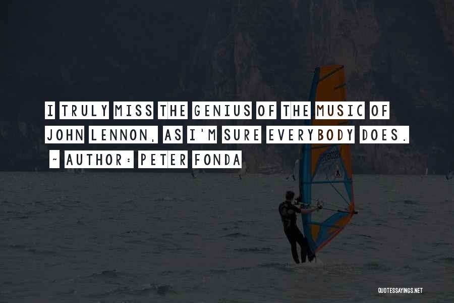 Peter Fonda Quotes: I Truly Miss The Genius Of The Music Of John Lennon, As I'm Sure Everybody Does.