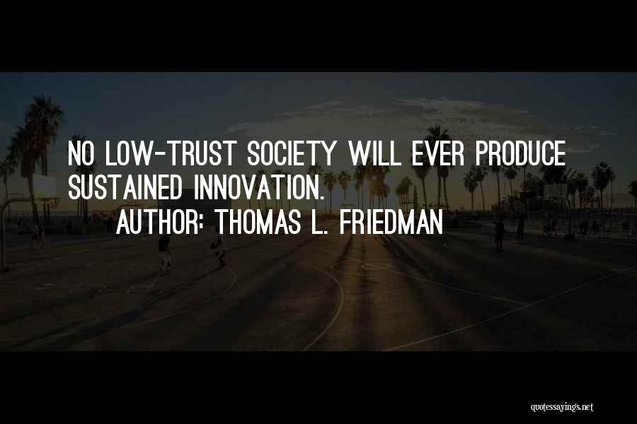 Thomas L. Friedman Quotes: No Low-trust Society Will Ever Produce Sustained Innovation.