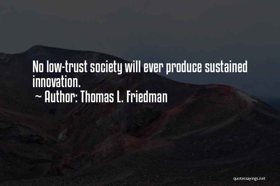 Thomas L. Friedman Quotes: No Low-trust Society Will Ever Produce Sustained Innovation.