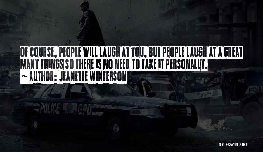 Jeanette Winterson Quotes: Of Course, People Will Laugh At You, But People Laugh At A Great Many Things So There Is No Need