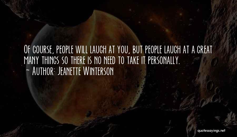 Jeanette Winterson Quotes: Of Course, People Will Laugh At You, But People Laugh At A Great Many Things So There Is No Need