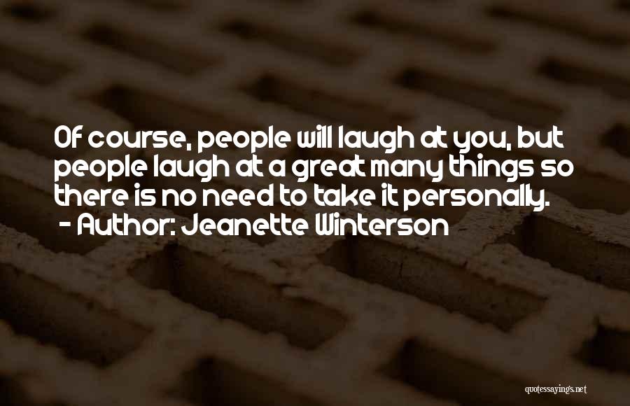 Jeanette Winterson Quotes: Of Course, People Will Laugh At You, But People Laugh At A Great Many Things So There Is No Need