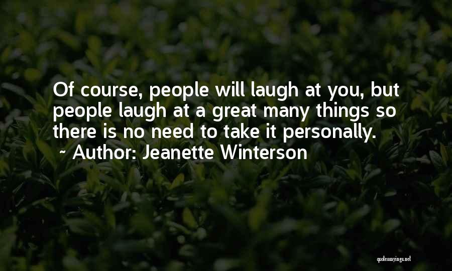 Jeanette Winterson Quotes: Of Course, People Will Laugh At You, But People Laugh At A Great Many Things So There Is No Need