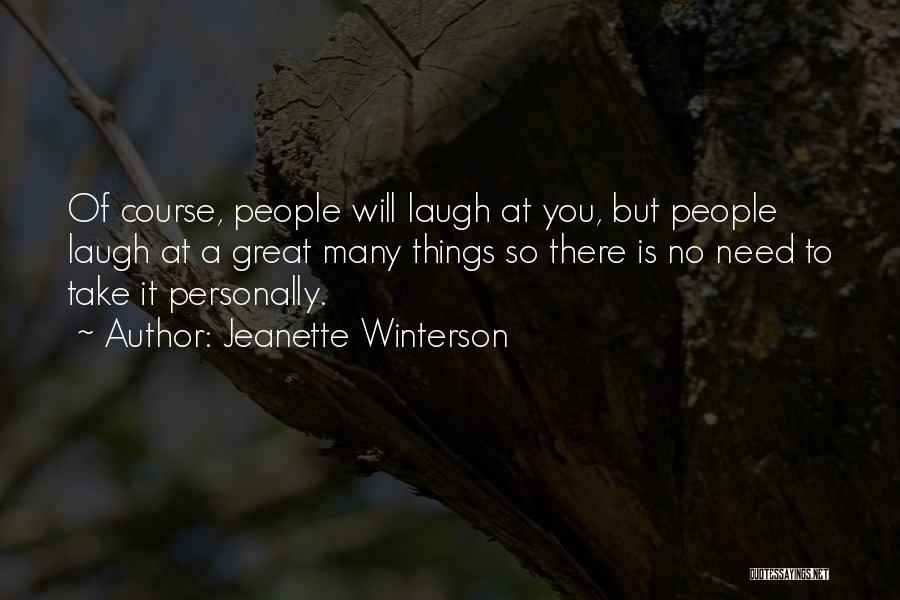 Jeanette Winterson Quotes: Of Course, People Will Laugh At You, But People Laugh At A Great Many Things So There Is No Need