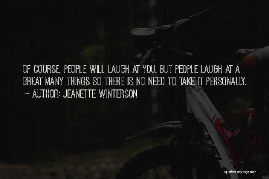 Jeanette Winterson Quotes: Of Course, People Will Laugh At You, But People Laugh At A Great Many Things So There Is No Need