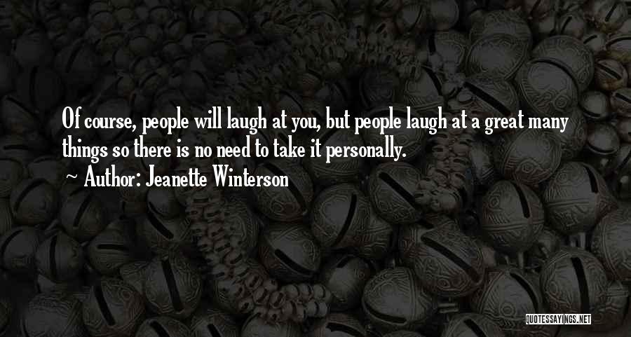 Jeanette Winterson Quotes: Of Course, People Will Laugh At You, But People Laugh At A Great Many Things So There Is No Need