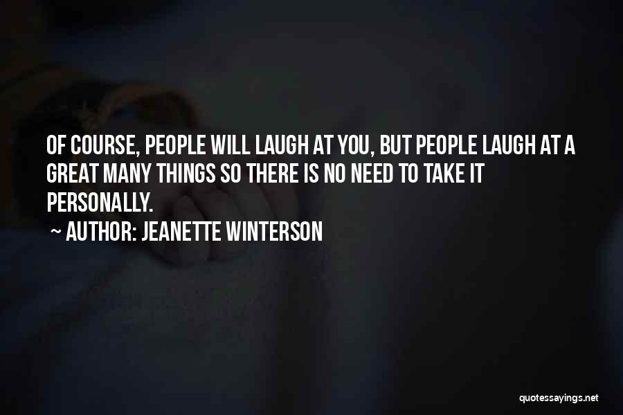 Jeanette Winterson Quotes: Of Course, People Will Laugh At You, But People Laugh At A Great Many Things So There Is No Need