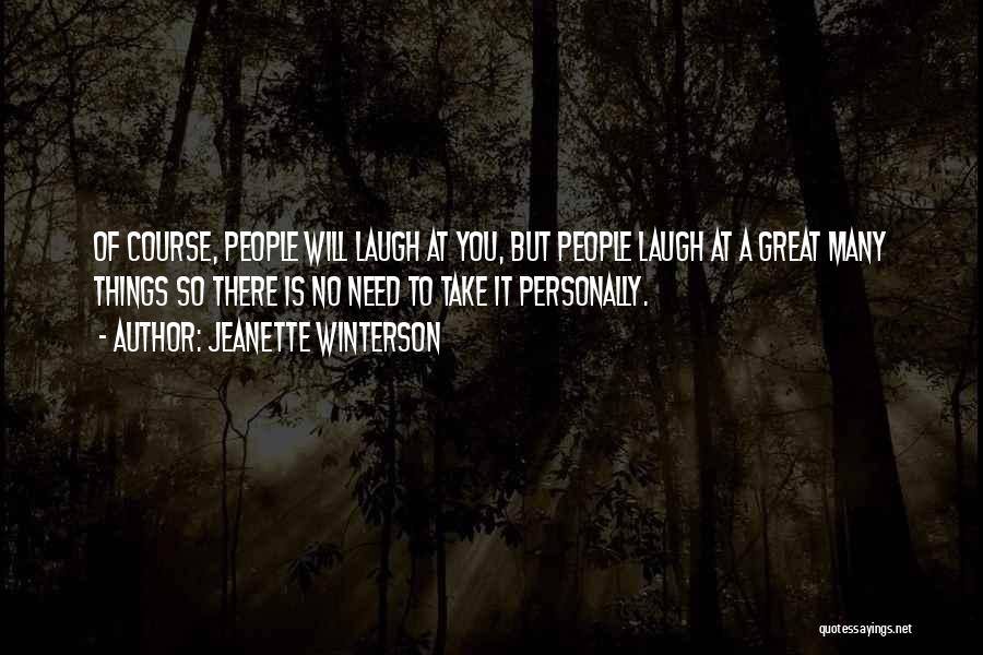 Jeanette Winterson Quotes: Of Course, People Will Laugh At You, But People Laugh At A Great Many Things So There Is No Need