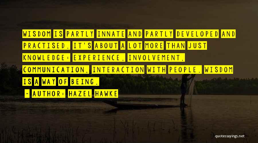 Hazel Hawke Quotes: Wisdom Is Partly Innate And Partly Developed And Practised. It's About A Lot More Than Just Knowledge: Experience, Involvement, Communication,