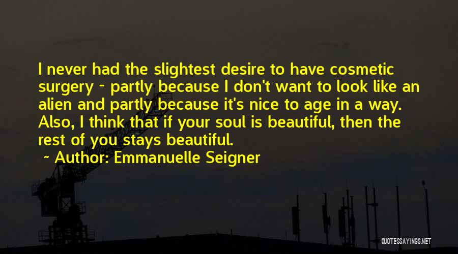 Emmanuelle Seigner Quotes: I Never Had The Slightest Desire To Have Cosmetic Surgery - Partly Because I Don't Want To Look Like An