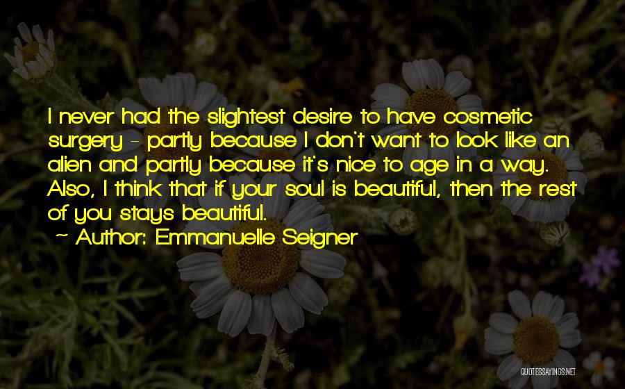 Emmanuelle Seigner Quotes: I Never Had The Slightest Desire To Have Cosmetic Surgery - Partly Because I Don't Want To Look Like An