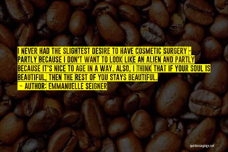Emmanuelle Seigner Quotes: I Never Had The Slightest Desire To Have Cosmetic Surgery - Partly Because I Don't Want To Look Like An