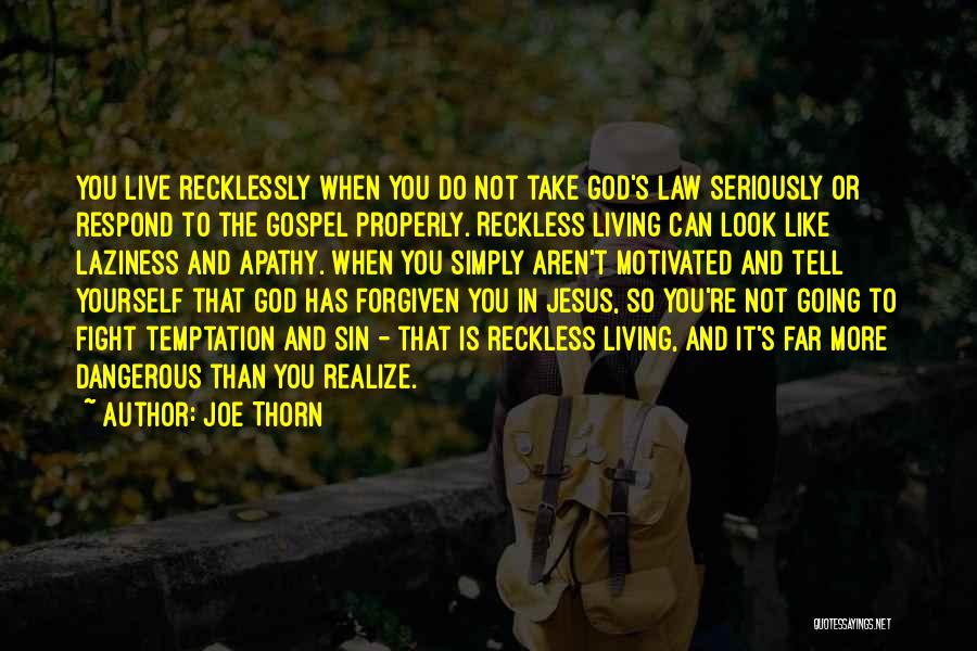 Joe Thorn Quotes: You Live Recklessly When You Do Not Take God's Law Seriously Or Respond To The Gospel Properly. Reckless Living Can