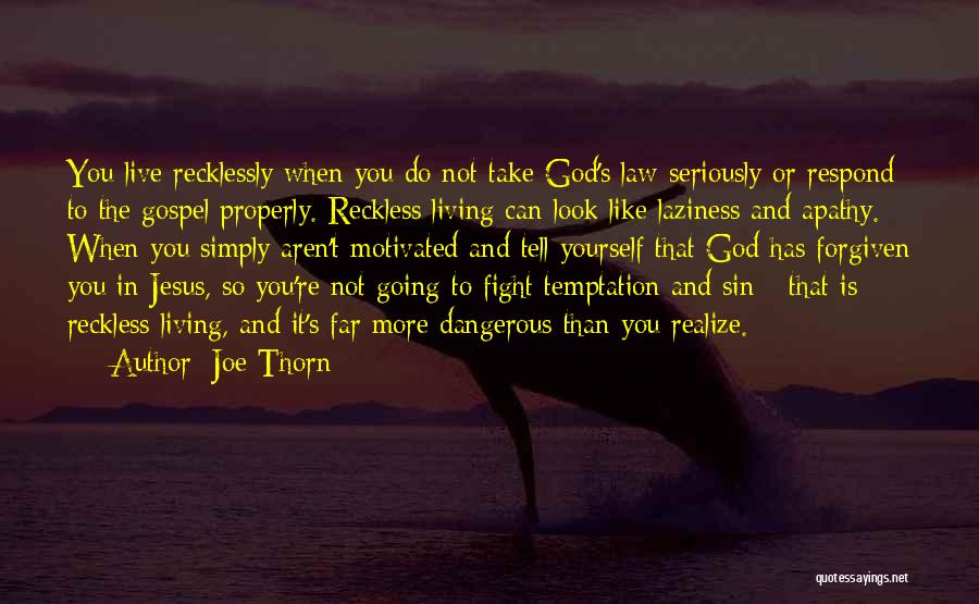 Joe Thorn Quotes: You Live Recklessly When You Do Not Take God's Law Seriously Or Respond To The Gospel Properly. Reckless Living Can