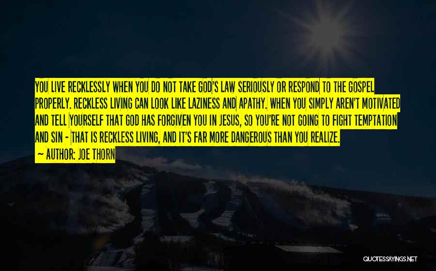 Joe Thorn Quotes: You Live Recklessly When You Do Not Take God's Law Seriously Or Respond To The Gospel Properly. Reckless Living Can