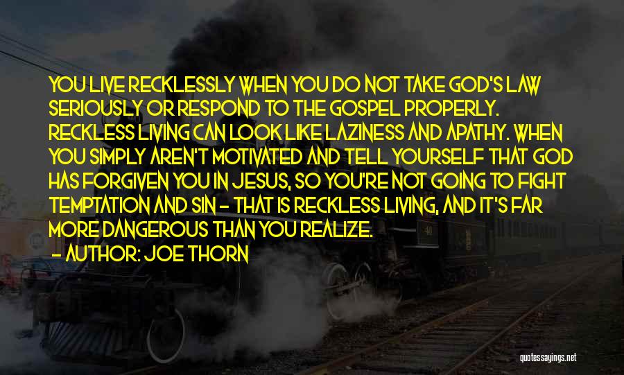 Joe Thorn Quotes: You Live Recklessly When You Do Not Take God's Law Seriously Or Respond To The Gospel Properly. Reckless Living Can