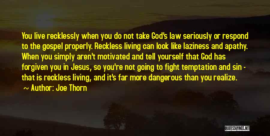 Joe Thorn Quotes: You Live Recklessly When You Do Not Take God's Law Seriously Or Respond To The Gospel Properly. Reckless Living Can