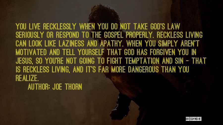 Joe Thorn Quotes: You Live Recklessly When You Do Not Take God's Law Seriously Or Respond To The Gospel Properly. Reckless Living Can