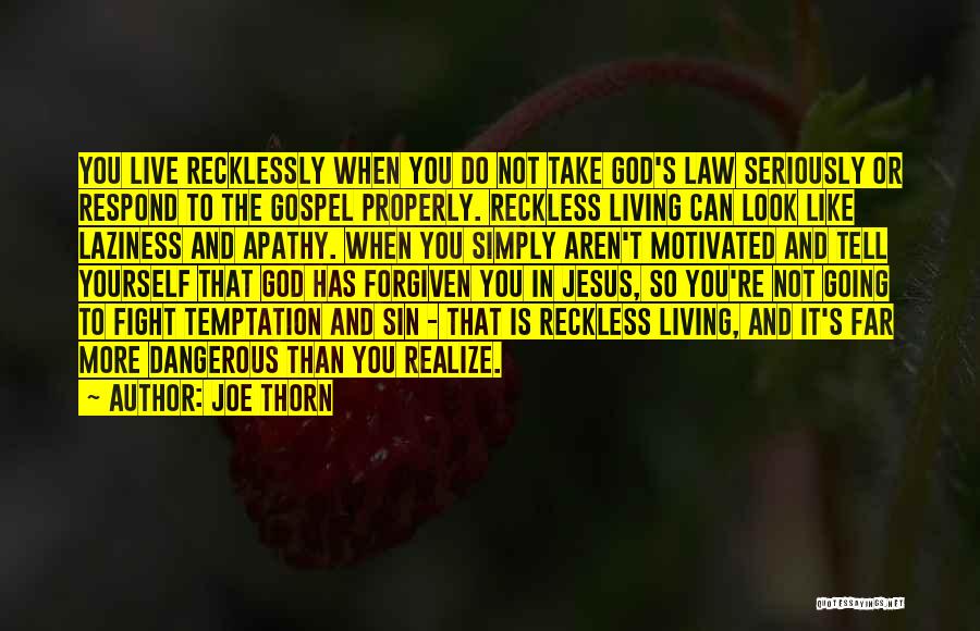 Joe Thorn Quotes: You Live Recklessly When You Do Not Take God's Law Seriously Or Respond To The Gospel Properly. Reckless Living Can