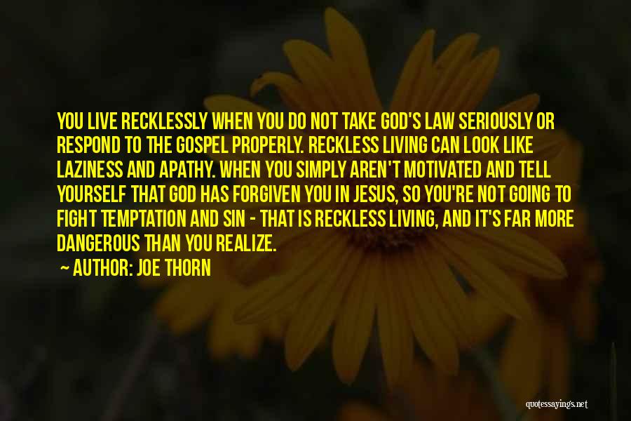 Joe Thorn Quotes: You Live Recklessly When You Do Not Take God's Law Seriously Or Respond To The Gospel Properly. Reckless Living Can