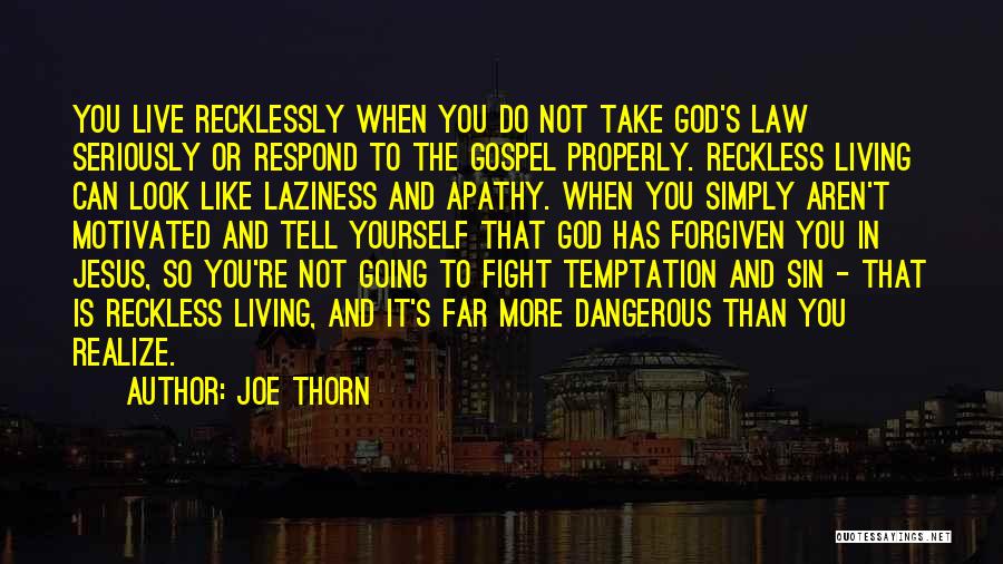 Joe Thorn Quotes: You Live Recklessly When You Do Not Take God's Law Seriously Or Respond To The Gospel Properly. Reckless Living Can