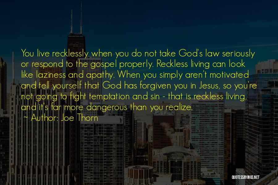 Joe Thorn Quotes: You Live Recklessly When You Do Not Take God's Law Seriously Or Respond To The Gospel Properly. Reckless Living Can