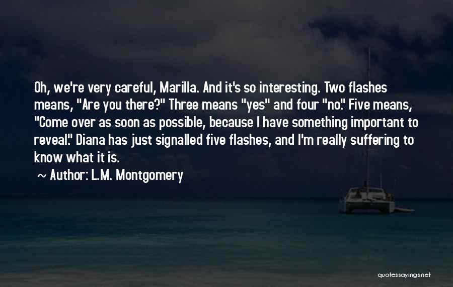 L.M. Montgomery Quotes: Oh, We're Very Careful, Marilla. And It's So Interesting. Two Flashes Means, Are You There? Three Means Yes And Four