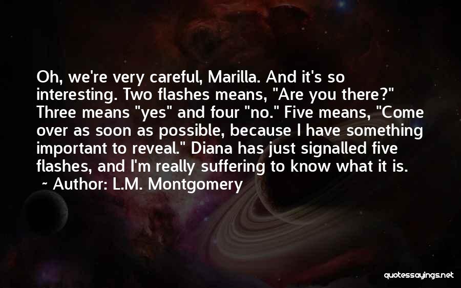 L.M. Montgomery Quotes: Oh, We're Very Careful, Marilla. And It's So Interesting. Two Flashes Means, Are You There? Three Means Yes And Four