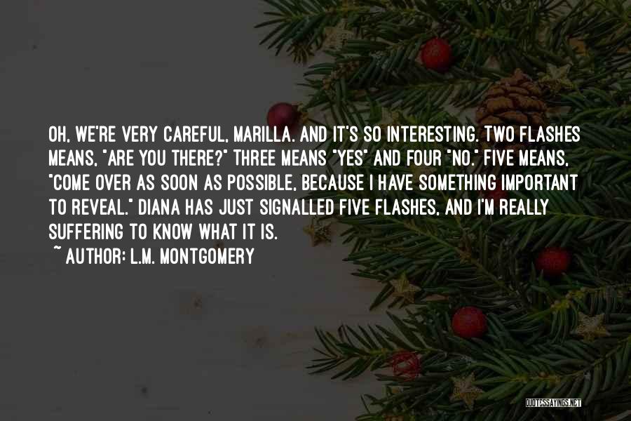 L.M. Montgomery Quotes: Oh, We're Very Careful, Marilla. And It's So Interesting. Two Flashes Means, Are You There? Three Means Yes And Four