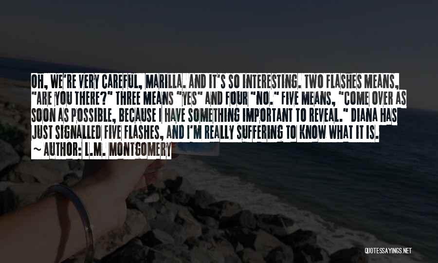 L.M. Montgomery Quotes: Oh, We're Very Careful, Marilla. And It's So Interesting. Two Flashes Means, Are You There? Three Means Yes And Four