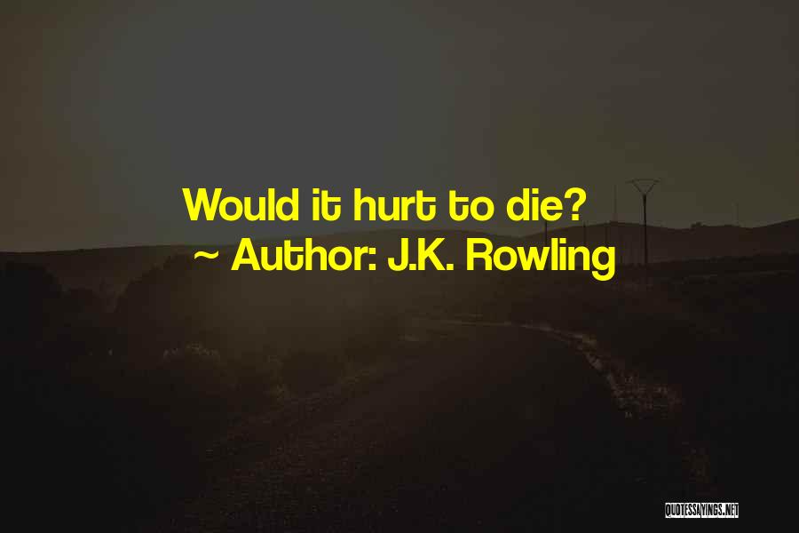 J.K. Rowling Quotes: Would It Hurt To Die?