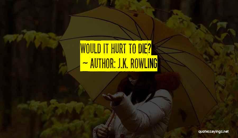 J.K. Rowling Quotes: Would It Hurt To Die?