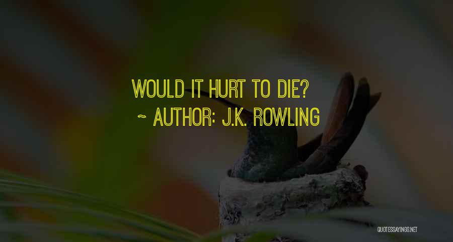 J.K. Rowling Quotes: Would It Hurt To Die?