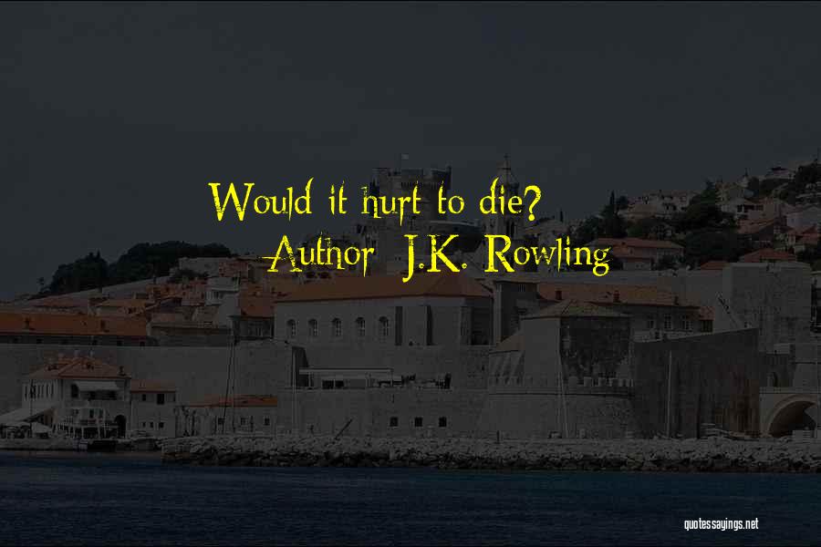 J.K. Rowling Quotes: Would It Hurt To Die?