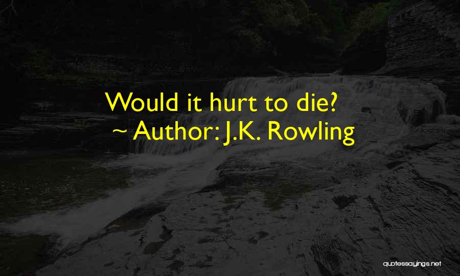 J.K. Rowling Quotes: Would It Hurt To Die?