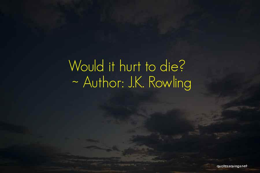 J.K. Rowling Quotes: Would It Hurt To Die?