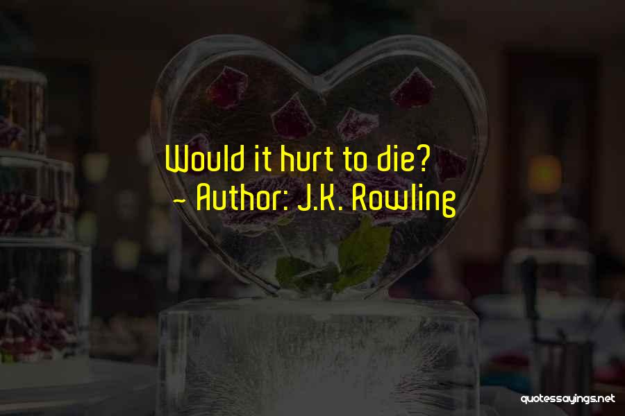 J.K. Rowling Quotes: Would It Hurt To Die?