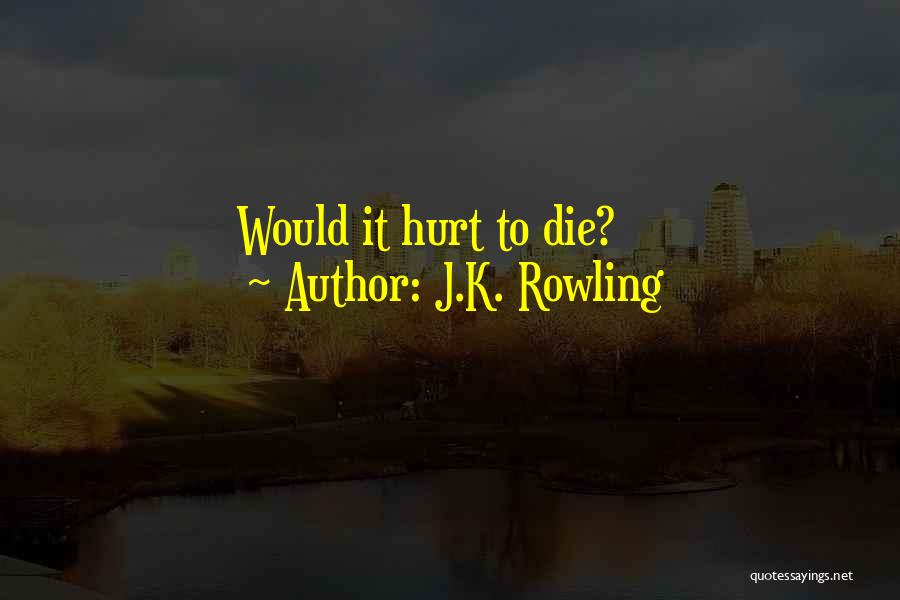 J.K. Rowling Quotes: Would It Hurt To Die?