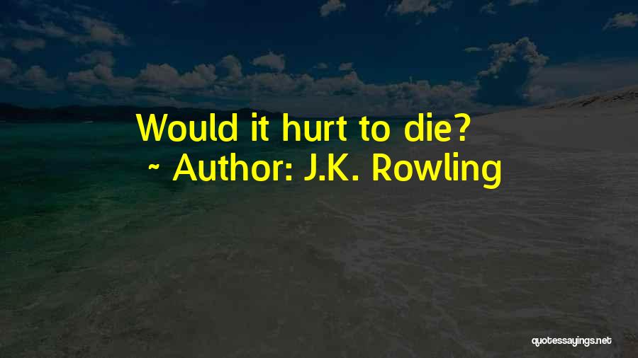 J.K. Rowling Quotes: Would It Hurt To Die?