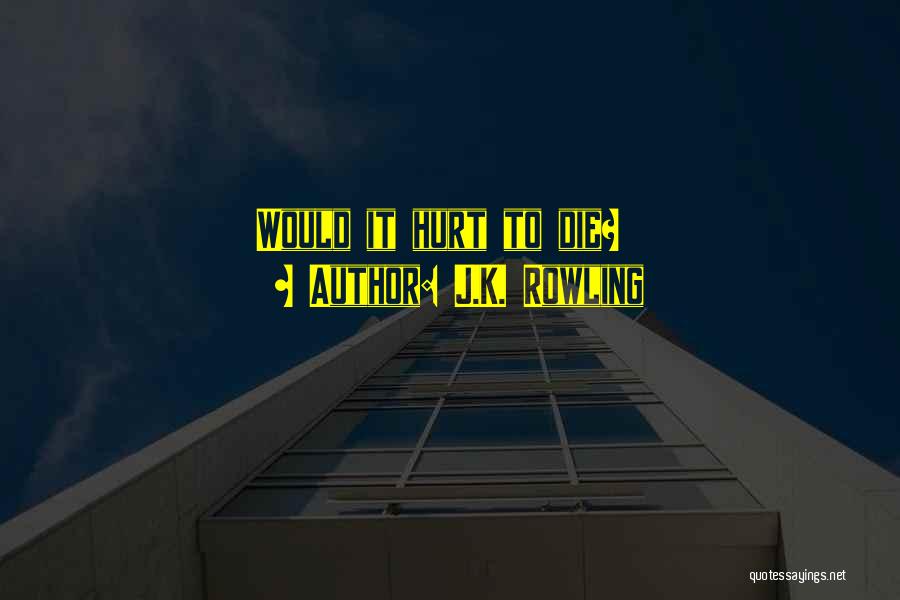 J.K. Rowling Quotes: Would It Hurt To Die?