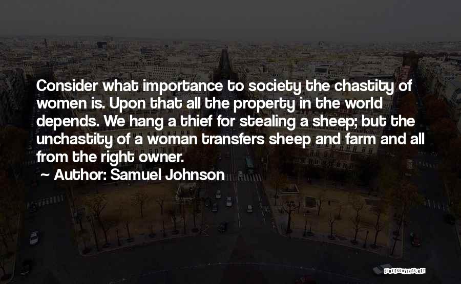 Samuel Johnson Quotes: Consider What Importance To Society The Chastity Of Women Is. Upon That All The Property In The World Depends. We