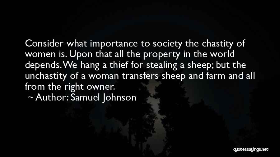 Samuel Johnson Quotes: Consider What Importance To Society The Chastity Of Women Is. Upon That All The Property In The World Depends. We