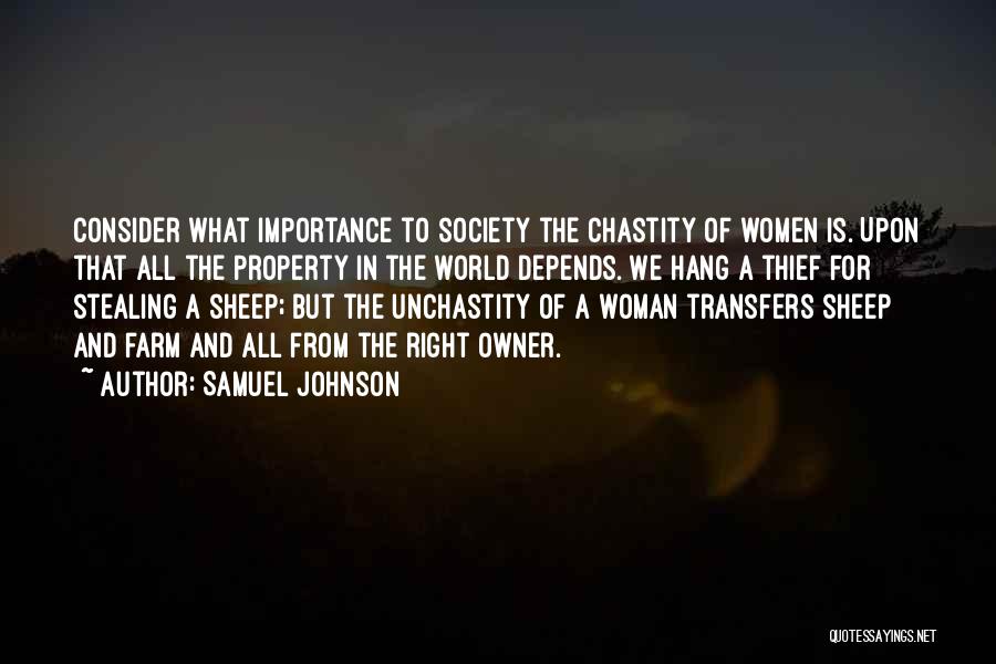 Samuel Johnson Quotes: Consider What Importance To Society The Chastity Of Women Is. Upon That All The Property In The World Depends. We