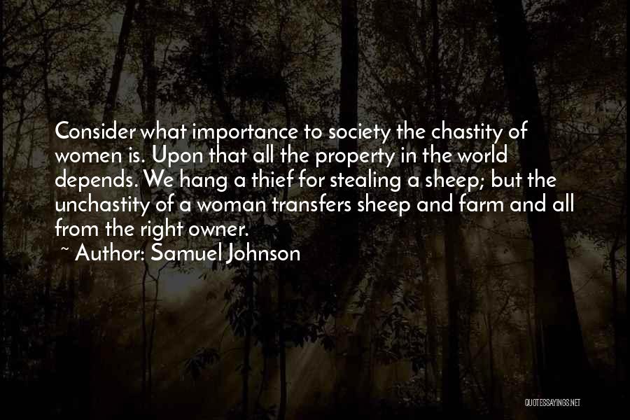 Samuel Johnson Quotes: Consider What Importance To Society The Chastity Of Women Is. Upon That All The Property In The World Depends. We