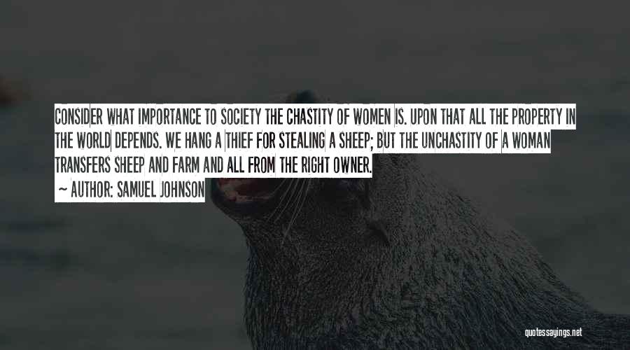 Samuel Johnson Quotes: Consider What Importance To Society The Chastity Of Women Is. Upon That All The Property In The World Depends. We