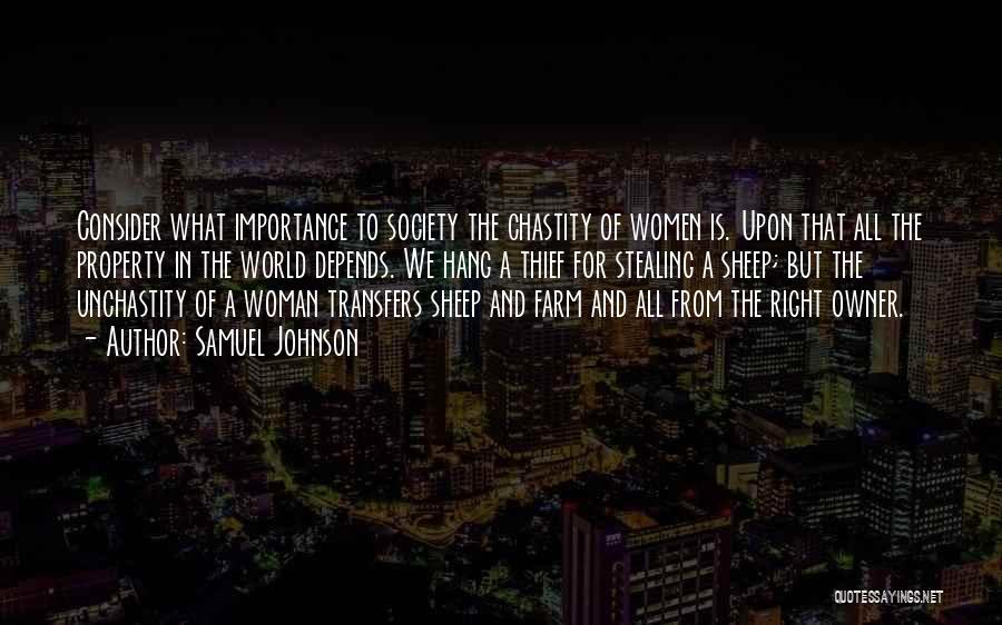 Samuel Johnson Quotes: Consider What Importance To Society The Chastity Of Women Is. Upon That All The Property In The World Depends. We